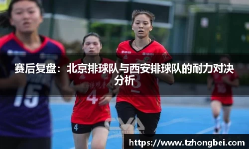 赛后复盘：北京排球队与西安排球队的耐力对决分析