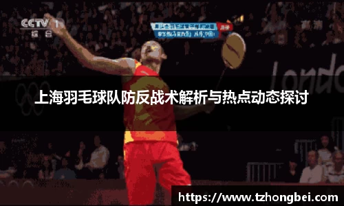 上海羽毛球队防反战术解析与热点动态探讨