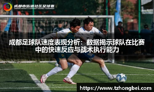 成都足球队速度表现分析：数据揭示球队在比赛中的快速反应与战术执行能力
