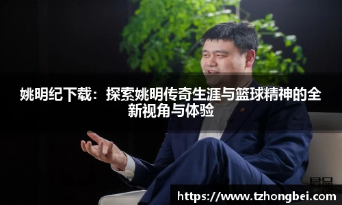 姚明纪下载：探索姚明传奇生涯与篮球精神的全新视角与体验