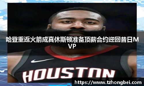 哈登重返火箭成真休斯顿准备顶薪合约迎回昔日MVP